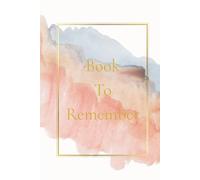 Book To Remember: A Guided Memory Book for Writing Down and Preserving the Things You Never Want to Forget