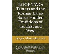 BOOK TWO: Tantras and the Roman Kama Sutra: Hidden Traditions of the East and West: A Cross-Cultural Exploration of Love, Spiritual Wisdom, and ... ... Journey Through Ancient Sexual Manuals)