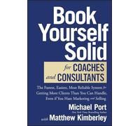 Book Yourself Solid for Coaches and Consultants : The Fastest, Easiest, Most Reliable System for Getting More Clients Than You Can Handle, Even if You Hate Marketing and Selling