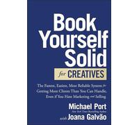 Book Yourself Solid for Creatives: The Fastest, Easiest, Most Reliable System for Getting More Clients Than You Can Handle, Even if You Hate Marketing and Selling