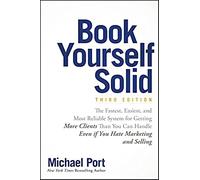 Book Yourself Solid: The Fastest, Easiest, and Most Reliable System for Getting More Clients Than You Can Handle Even if You Hate Marketing and...