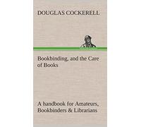 Bookbinding, and the Care of Books A handbook for Amateurs, Bookbinders & Librarians