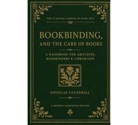 Bookbinding, and The Care of Books: A handbook for amateurs, bookbinders & librarians: A Modern annotated edition