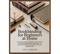 BOOKBINDING FOR BEGINNERS AT HOME: Create Junk Journals, Sketchbooks, Photo Albums & Tiny Books with Easy DIY Bookbinding - 20 Step-by-Step Projects Using Simple Tools and Recycled Paper