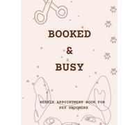 Booked and Busy: Weekly Appoointment Book for Pet Groomers