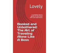 Booked and Unbothered: The Art of Traveling Alone Like A Boss: A complete how to guide on solo travel with real experiences