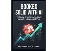 Booked Solid with AI: The 2026 Playbook to Beat Airbnb's New Algorithm - Get Seen, Get Booked, and Automate Your Short-Term Rental