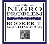 Booker T. Washington The Negro Problem (an African American Heritage Book): Essays on in White Booker T. Washington White