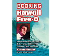 Booking "Hawaii Five-O": An Episode Guide and Critical History of the 1968-1980 Television Detective Series