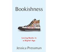 Bookishness - Loving Books in a Digital Age (Literature Now)