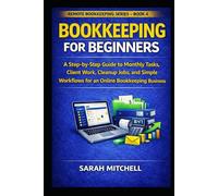 Bookkeeping for Beginners: A Step-by-Step Guide to Monthly Tasks, Client Work, Cleanup Jobs, Financial Organization, and Simple Workflows for an ... Business (Remote Bookkeeping Business Series)