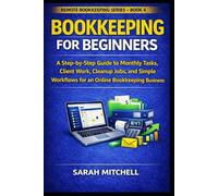 Bookkeeping for Beginners: A Step-by-Step Guide to Monthly Tasks, Client Work, Cleanup Jobs, Financial Organization, and Simple Workflows for an ... Business (Remote Bookkeeping Business Series)