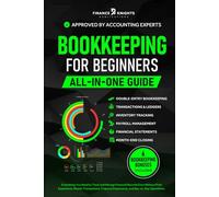 Bookkeeping for Beginners (All-in-One): Everything You Need to Track and Manage Financial Records, Even Without Prior Experience. Master Transactions, Financial Statements, and Day-to-Day Operations.