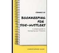 Bookkeeping for Side-Hustlers: A Simple Guide to Managing Your Finances (Finance 101)