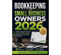 Bookkeeping for Small Business Owners 2026: A Beginner’s Step-by-Step Guide to Organize Your Books, Track Income and Expenses, Manage Cash Flow, Prepare for Taxes, and Understand Your Numbers