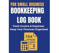 Bookkeeping Log Book for Small Business 2026: Simple Income and Expense Tracker for Financial Organization