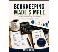 Bookkeeping Made Simple: A Step-by-Step Workbook for Beginners and Small Business Owners