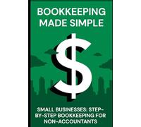 Bookkeeping Made Simple for Small Businesses: Step-by-step bookkeeping for non-accountants