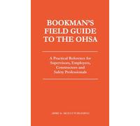 Bookman's Field Guide to the OHSA: A Practical Reference for Supervisors, Employers, Constructors and Safety Professionals