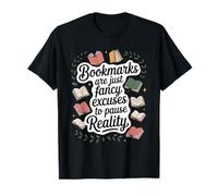 Bookmarks are Just Excuses to Pause Reality - Reading T-Shirt
