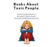 Books About Toxic People: A Practical Handbook to Recognize Them, Protect Yourself, and Reclaim Your Life: 1 (Self-help)