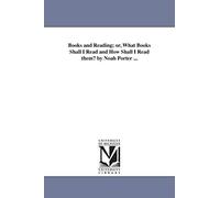 Books and reading; or, What books shall I read and how shall I read them? By Noah Porter ...