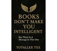 BOOKS DON'T MAKE YOU INTELLIGENT: But There’s a Message in This One