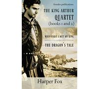 Books I and II of the Arthur Series: When First I Met My King / The Dragon's Tale