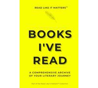 BOOKS I'VE READ: A Comprehensive Archive of Your Literary Journey (READ LIKE IT MATTERS)