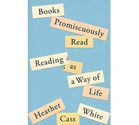 Books Promiscuously Read: Reading as a Way of Life
