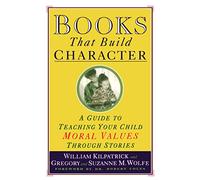 Books That Build Character: A Guide to Teaching Your Child Moral Values Through Stories