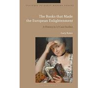 Books that Made the European Enlightenment, The: A History in 12 Case Studies (Cultures of Early Modern Europe)
