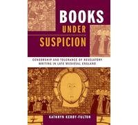 Books under Suspicion: Censorship and Tolerance of Revelatory Writing in Late Medieval England