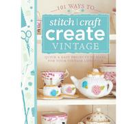 BOOKS4PEOPLE 101 Ways To Stitch, Craft, Create Vintage: Quick & Easy Projects To Make For Your Vintage Lifestyle