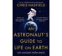 BOOKS4PEOPLE Chris Hadfield An Astronauts Guide To Life On Earth, Life Lessons From Space