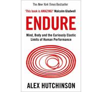 HarperCollins Endure: Mind, Body & the Curiously Elastic Limits of Human Performance Alex Hutchinson