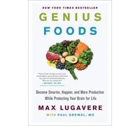 Genius Foods: Become Smarter, Happier, and More Productive While Protecting Your Brain for Life
