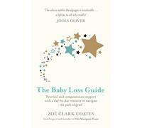 The Baby Loss Guide: Practical and compassionate support with a day-by-day resource to navigate the path of grief by Zoe Clark-Coates