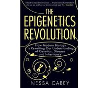 The Epigenetics Revolution: How Modern Biology is Rewriting Our Understanding of Genetics, Disease and Inheritance