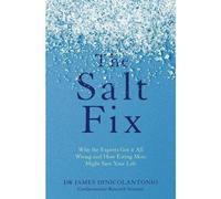 The Salt Fix: Why the Experts Got it All Wrong and How Eating More Might Save Your Life