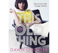 BOOKS4PEOPLE This Old Thing: Fall In Love With Vintage Clothes By Dawn O'porter