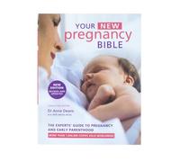 Your New Pregnancy Bible: The Experts' Guide to Pregnancy and Early Parenthood