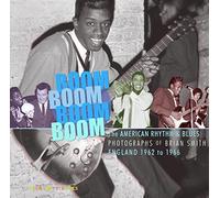 Boom Boom Boom Boom : American Rhythm & Blues In England 1962 - 1966 - The Photographs of Brian Smith