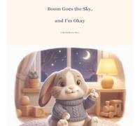 Boom Goes the Sky, and I'm Okay: A Bo the Bunny Story About Loud Sounds | Ages 2-5 | Thunder, Vacuums & Fireworks | Rhyming Picture Book | Calming ... Anxious Toddlers | Read-Aloud Bedtime Story
