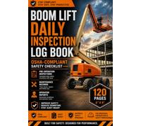 Boom Lift Daily Inspection Log Book OSHA-Compliant Safety Checklist | 120 Pages for Pre-Operation Inspections, Maintenance Records & Operator Reports (6x9)