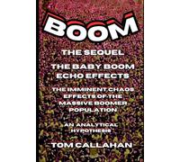 BOOM - THE BABY BOOM ECHO EFFECTS: The Imminent Chaos Effects of the Massive Boomer Population (BOOM - The Baby Boom Story and The Echo Effects - The Entire Story)