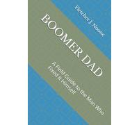 BOOMER DAD: A Field Guide to the Man Who Fixed It Himself (Fletcher J. Noones Field Guides to American Myths)