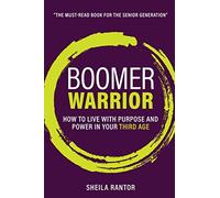 Boomer Warrior: How to live with purpose and power in your Third Age