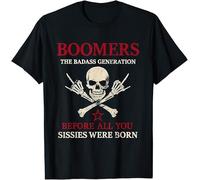 Boomers The Bad Ass Generation Before All You Sissies were Born Kids Womens Mens T Shirt Large Black