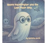 Boone Hauntington and the Lost Moon Ship: A book about a curious friendly ghost who meets a new best friend